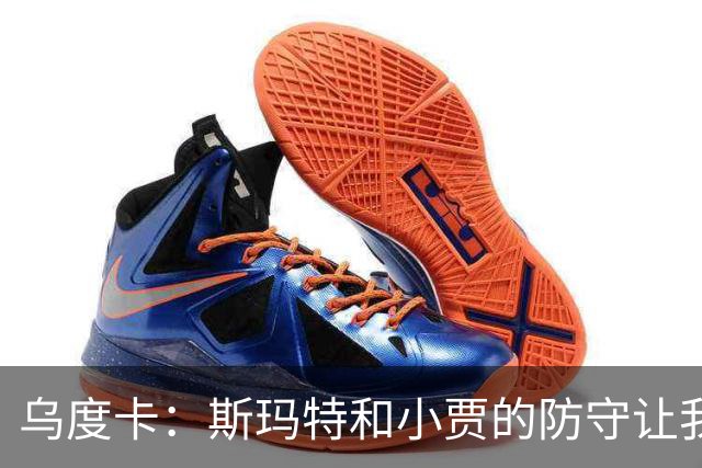 乌度卡：斯玛特和小贾的防守让我们既能打大阵容也能打小阵容