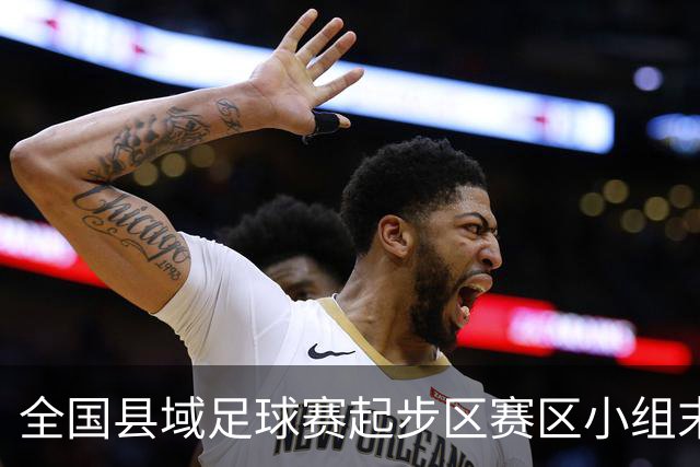 全国县域足球赛起步区赛区小组末轮悬念拉满，多队将迎晋级关键战