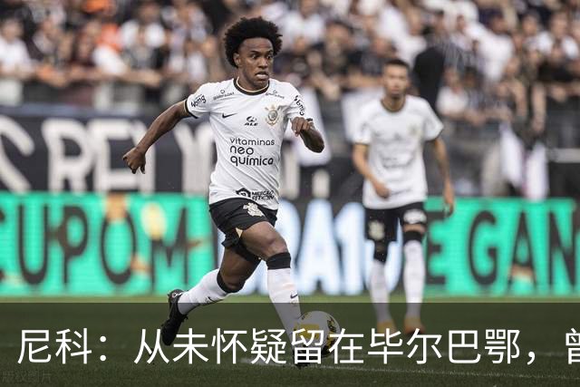 尼科：从未怀疑留在毕尔巴鄂，曾有机会加盟巴黎阿森纳