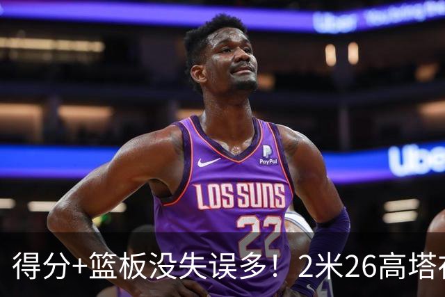 得分+篮板没失误多！2米26高塔在场17分钟输48分，球迷：杜锋真冤