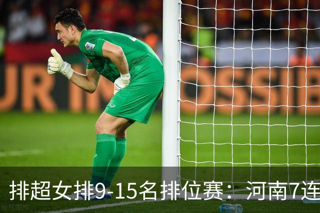 排超女排9-15名排位赛：河南7连胜领跑 四川5连败