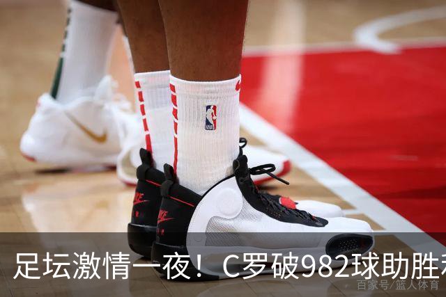 足坛激情一夜！C罗破982球助胜利3 1，热那亚3 2，伊普斯维奇1 1森林
