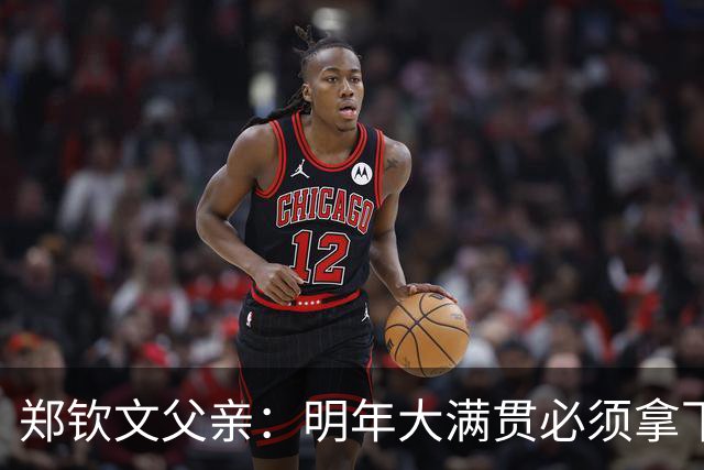 郑钦文父亲：明年大满贯必须拿下；她具备这个实力
