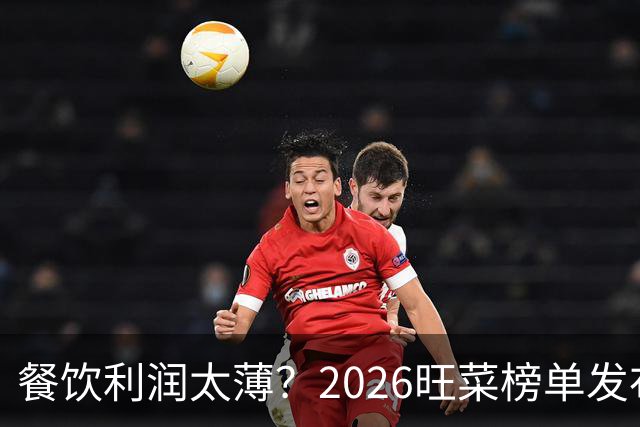 餐饮利润太薄？2026旺菜榜单发布：真正能救门店的，只有一道“旺菜”