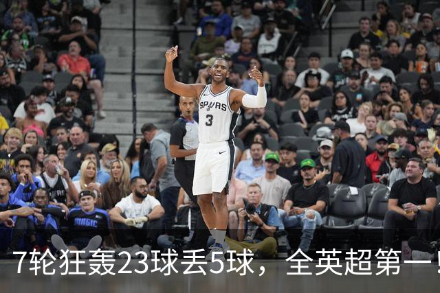 7轮狂轰23球丢5球，全英超第一！大黑马高居第三，卖掉1.35亿欧元球员反而更强