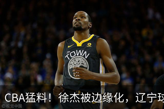 CBA猛料！徐杰被边缘化，辽宁球员官宣出国打球，余嘉豪心态爆炸