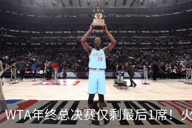 WTA年终总决赛仅剩最后1席！火娃暂时领先！丝袜和秋裤还有机会！